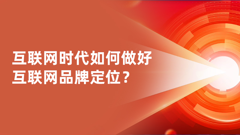 互联网时代如何做好互联网品牌定位？